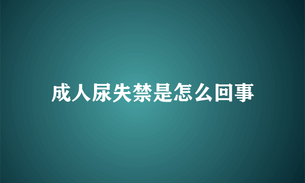 成人尿失禁是怎么回事