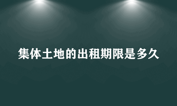 集体土地的出租期限是多久