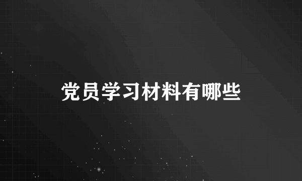 党员学习材料有哪些