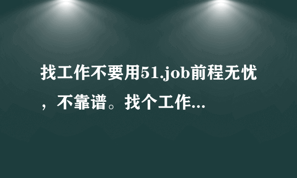 找工作不要用51.job前程无忧，不靠谱。找个工作被坑。打电话给前程无忧