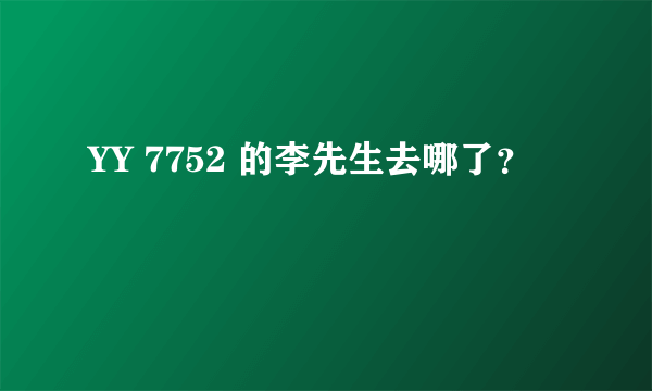 YY 7752 的李先生去哪了？