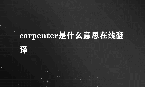 carpenter是什么意思在线翻译