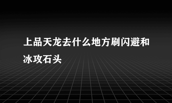 上品天龙去什么地方刷闪避和冰攻石头