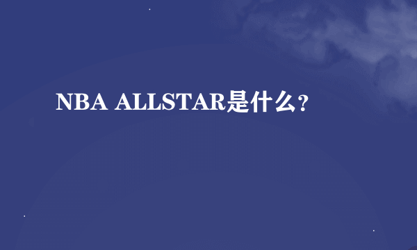 NBA ALLSTAR是什么？