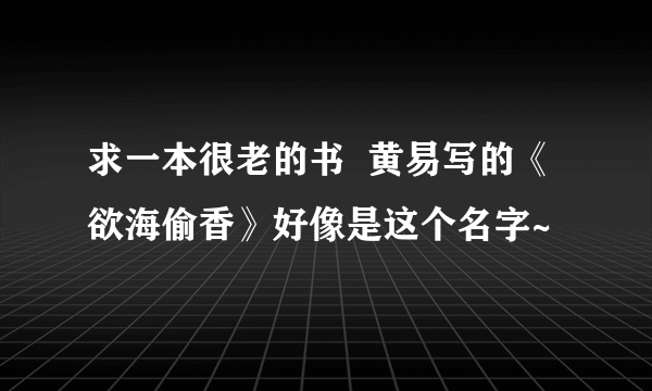 求一本很老的书  黄易写的《欲海偷香》好像是这个名字~