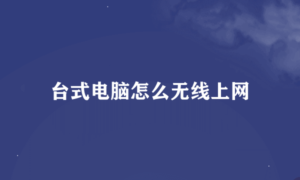 台式电脑怎么无线上网