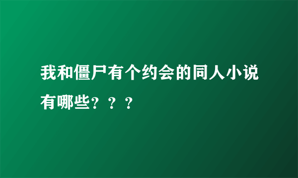 我和僵尸有个约会的同人小说有哪些？？？