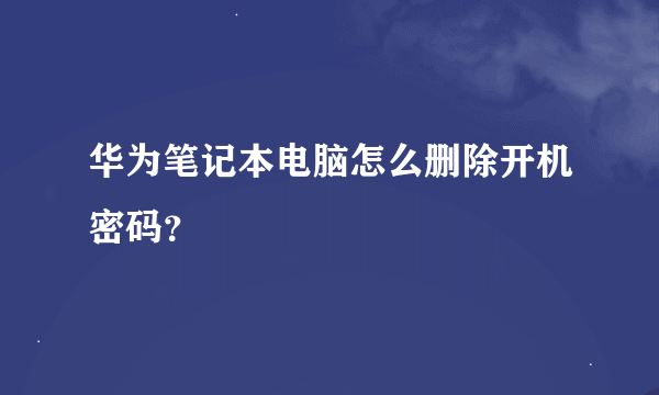 华为笔记本电脑怎么删除开机密码？