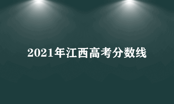 2021年江西高考分数线