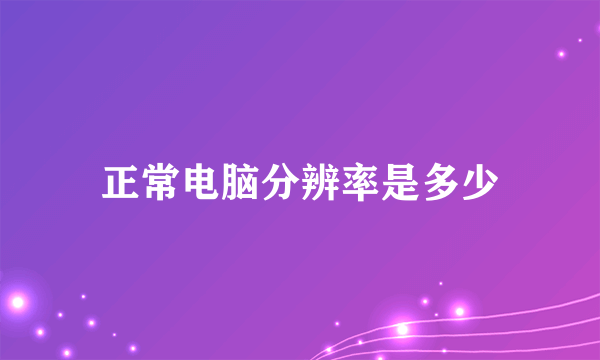 正常电脑分辨率是多少