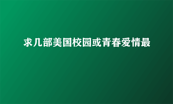 求几部美国校园或青春爱情最