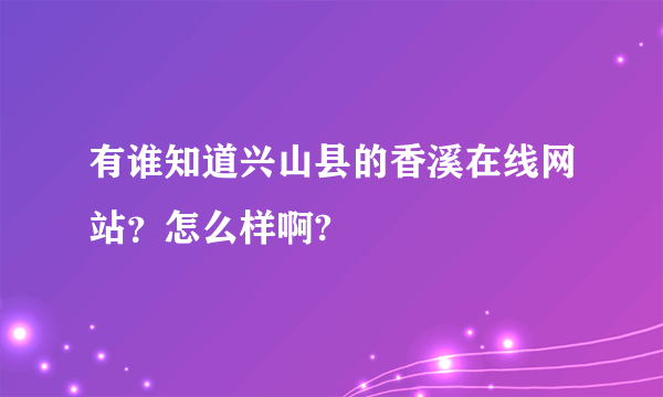 有谁知道兴山县的香溪在线网站？怎么样啊?