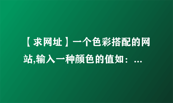 【求网址】一个色彩搭配的网站,输入一种颜色的值如：#ffffff。就出现几种适宜的颜色值.