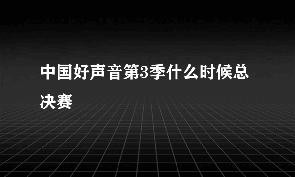 中国好声音第3季什么时候总决赛