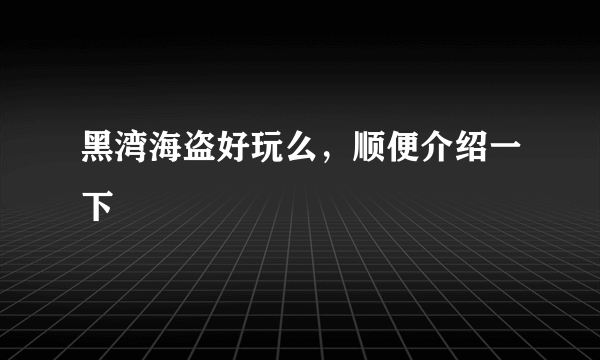 黑湾海盗好玩么，顺便介绍一下