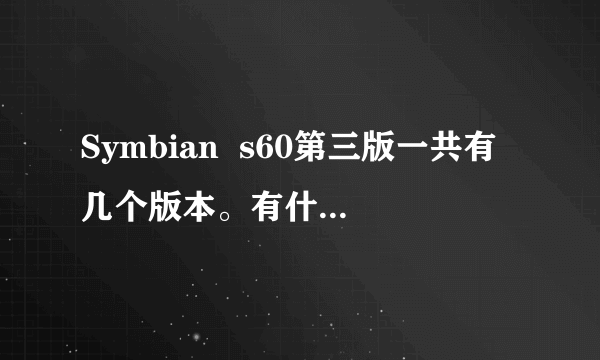 Symbian  s60第三版一共有几个版本。有什么不同的区别