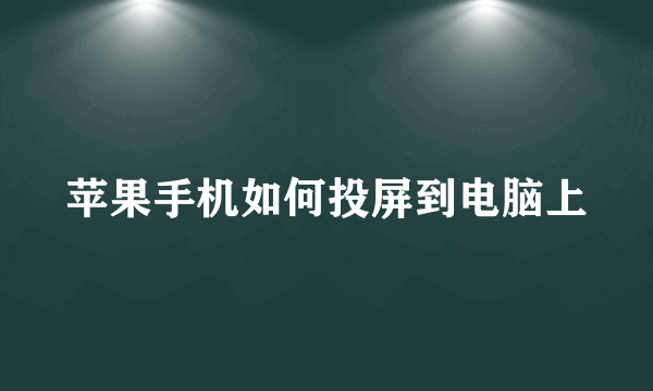 苹果手机如何投屏到电脑上