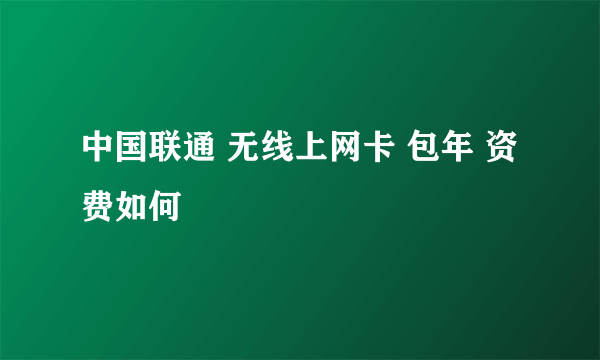 中国联通 无线上网卡 包年 资费如何