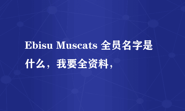 Ebisu Muscats 全员名字是什么，我要全资料，