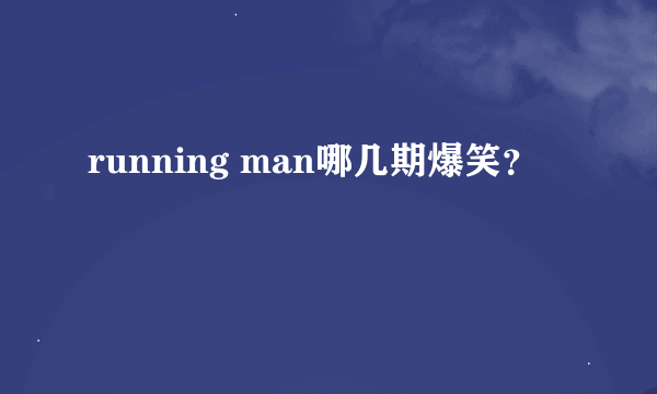 running man哪几期爆笑？