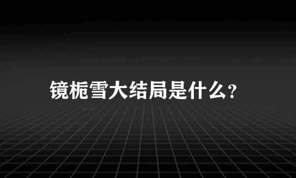 镜栀雪大结局是什么？