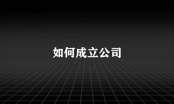 如何成立公司