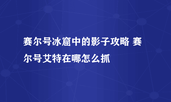 赛尔号冰窟中的影子攻略 赛尔号艾特在哪怎么抓