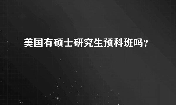 美国有硕士研究生预科班吗？