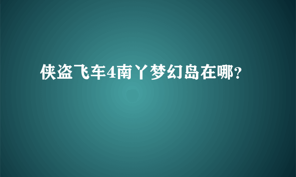 侠盗飞车4南丫梦幻岛在哪？