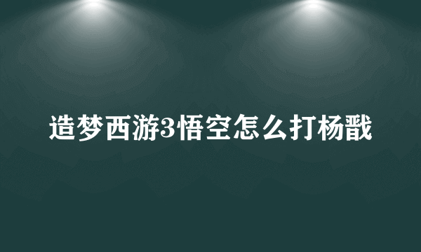 造梦西游3悟空怎么打杨戬