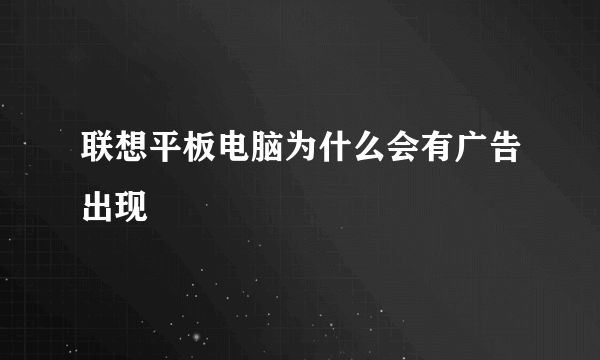 联想平板电脑为什么会有广告出现