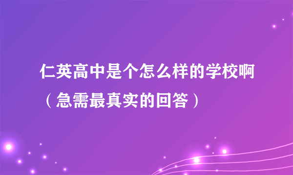 仁英高中是个怎么样的学校啊（急需最真实的回答）