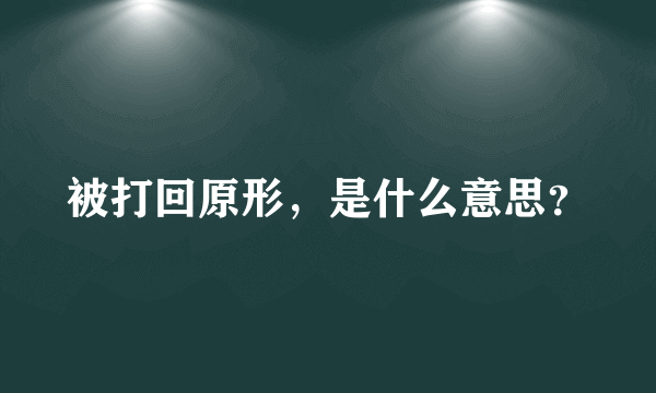 被打回原形，是什么意思？