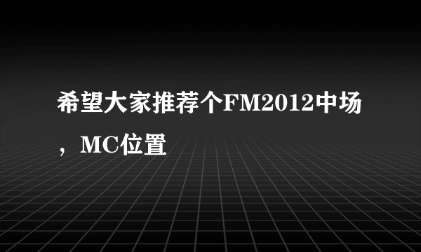 希望大家推荐个FM2012中场，MC位置