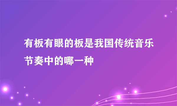 有板有眼的板是我国传统音乐节奏中的哪一种