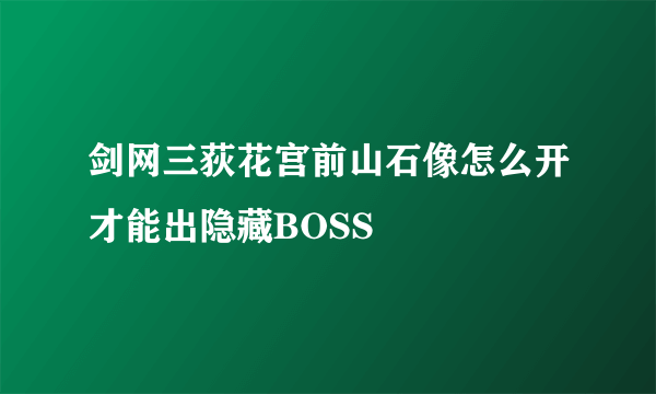 剑网三荻花宫前山石像怎么开才能出隐藏BOSS