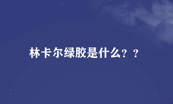 林卡尔绿胶是什么？？