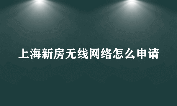 上海新房无线网络怎么申请