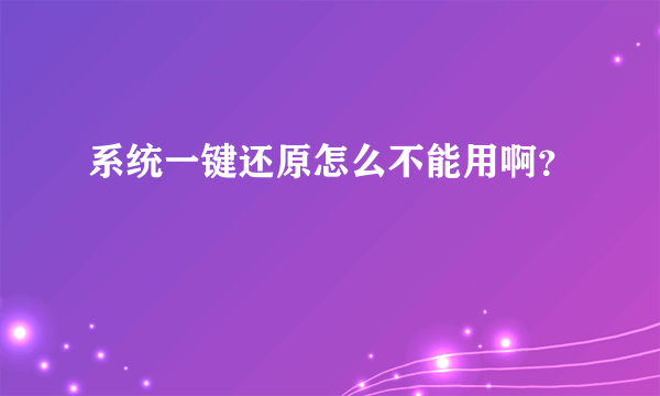 系统一键还原怎么不能用啊？