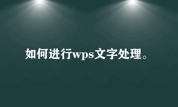 如何进行wps文字处理。