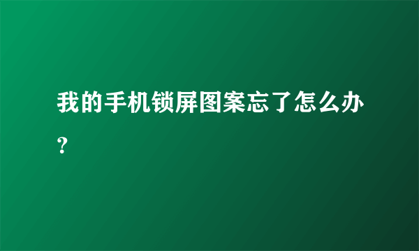 我的手机锁屏图案忘了怎么办？