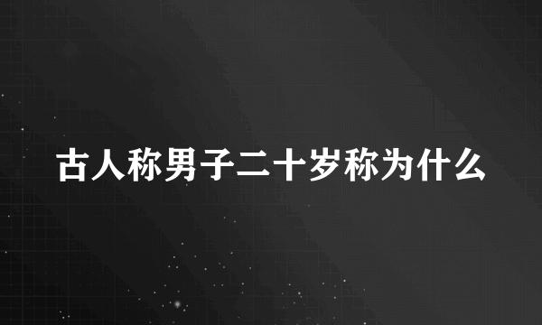 古人称男子二十岁称为什么