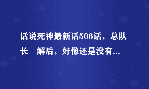 话说死神最新话506话，总队长卍解后，好像还是没有什么变化啊，他的卍解变化在哪里？