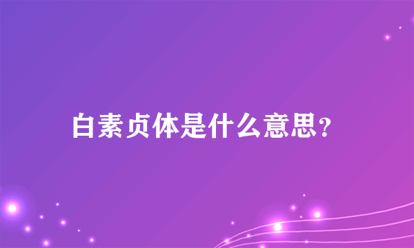 白素贞体是什么意思？