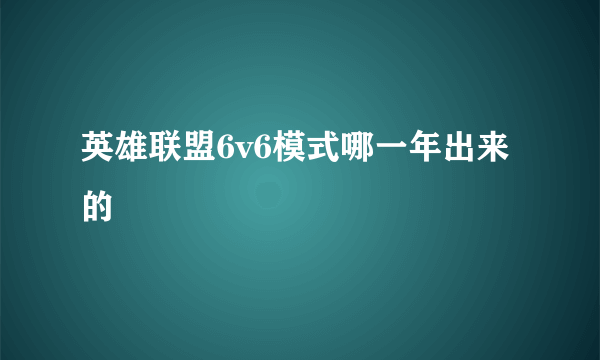 英雄联盟6v6模式哪一年出来的