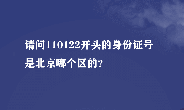 请问110122开头的身份证号是北京哪个区的？