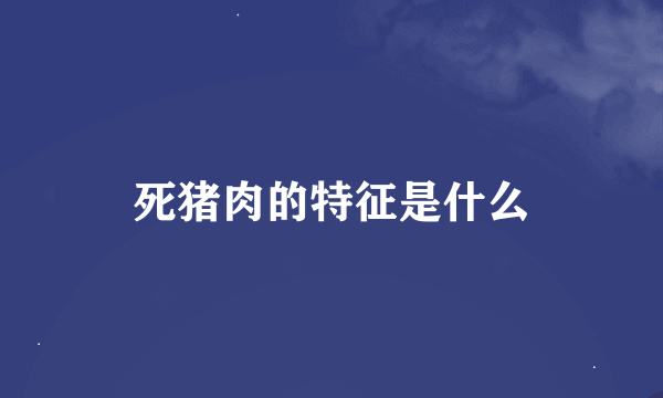 死猪肉的特征是什么