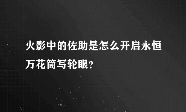 火影中的佐助是怎么开启永恒万花筒写轮眼？