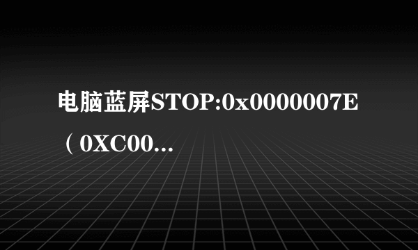 电脑蓝屏STOP:0x0000007E（0XC0000005,0XF6EAA184,0XF78DDD3C,0XF78DDA38)