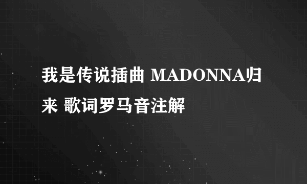 我是传说插曲 MADONNA归来 歌词罗马音注解